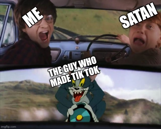 Seriously, that guy is EVIL | SATAN; ME; THE GUY WHO MADE TIK TOK | image tagged in crazy tom car | made w/ Imgflip meme maker