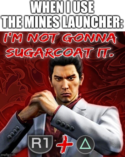 Lol | WHEN I USE THE MINES LAUNCHER: | image tagged in i'm not gonna sugarcoat it,pixel gun 3d,minecraft,why are you reading this | made w/ Imgflip meme maker