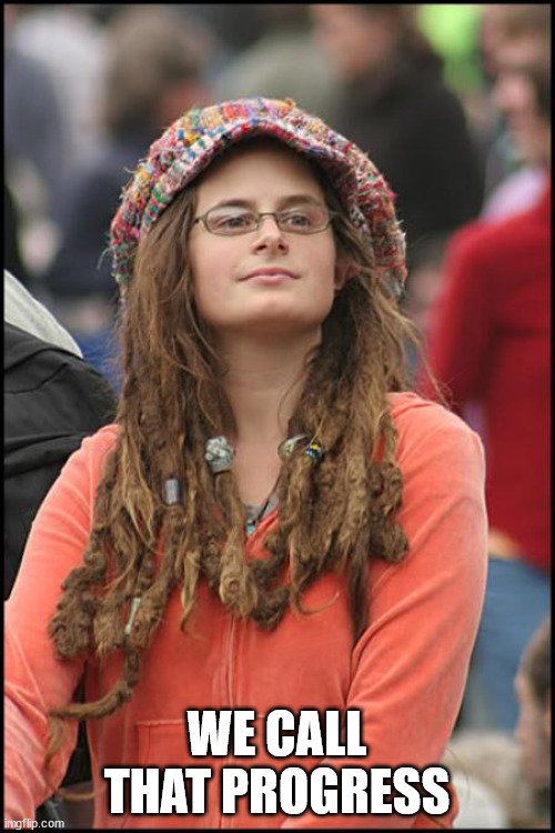 Hippy girl | WE CALL THAT PROGRESS | image tagged in hippy girl | made w/ Imgflip meme maker
