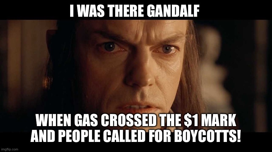 I was there | I WAS THERE GANDALF; WHEN GAS CROSSED THE $1 MARK AND PEOPLE CALLED FOR BOYCOTTS! | image tagged in i was there | made w/ Imgflip meme maker