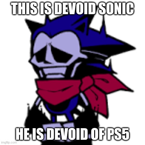 devoid sonic | THIS IS DEVOID SONIC; HE IS DEVOID OF PS5 | image tagged in playstation,funny | made w/ Imgflip meme maker