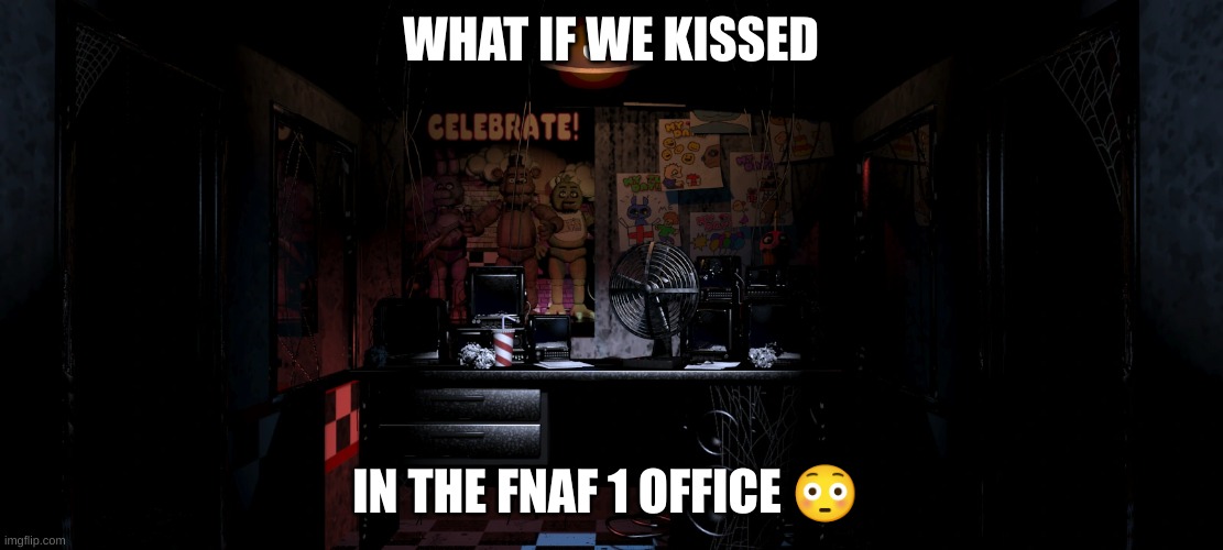 WHAT IF WE KISSED; IN THE FNAF 1 OFFICE 😳 | made w/ Imgflip meme maker