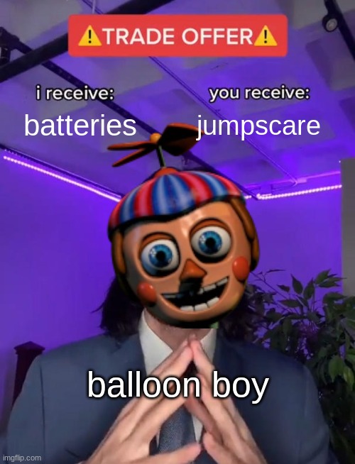 Fnaf 2 trade offer | batteries; jumpscare; balloon boy | image tagged in trade offer | made w/ Imgflip meme maker
