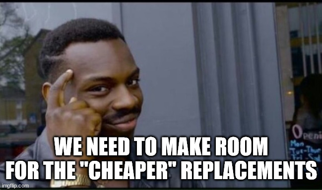 Thinking Black Man | WE NEED TO MAKE ROOM FOR THE "CHEAPER" REPLACEMENTS | image tagged in thinking black man | made w/ Imgflip meme maker