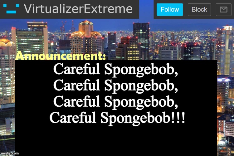 Virtualizer Updated Announcement | Careful Spongebob, Careful Spongebob, Careful Spongebob,  Careful Spongebob!!! | image tagged in virtualizer updated announcement | made w/ Imgflip meme maker