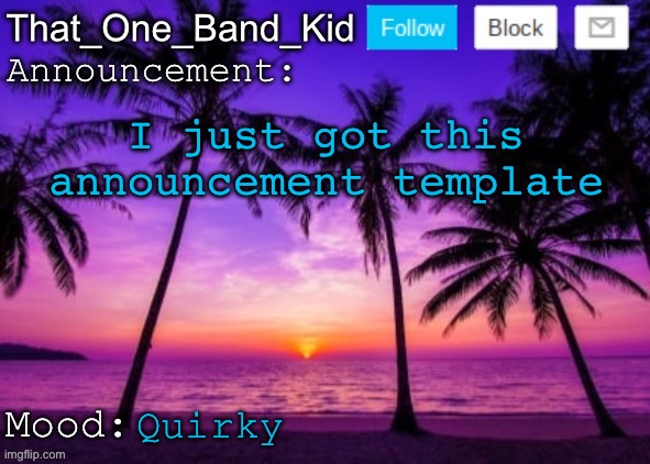 New announcement temp | I just got this announcement template; Quirky | image tagged in that_one_band_kid announcement template | made w/ Imgflip meme maker