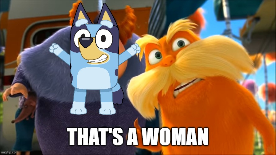 I thougth Bluey was A Boy | THAT'S A WOMAN | image tagged in lorax that's a woman | made w/ Imgflip meme maker