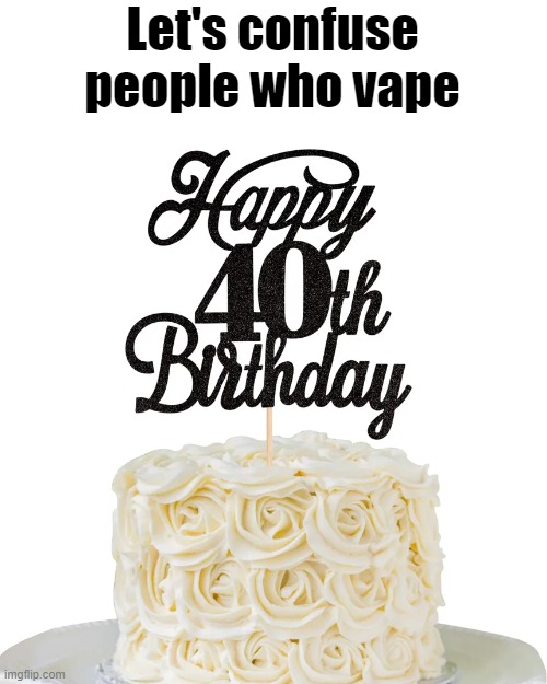 Or smoke | Let's confuse people who vape | made w/ Imgflip meme maker