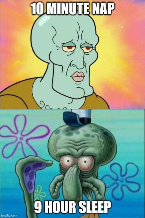 Relatable? | 10 MINUTE NAP; 9 HOUR SLEEP | image tagged in memes,squidward,sleep,nap | made w/ Imgflip meme maker