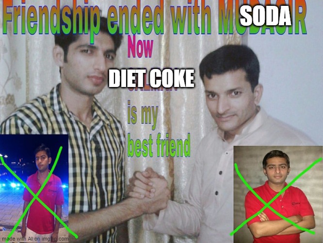 Friendship ended | SODA; DIET COKE | image tagged in friendship ended | made w/ Imgflip meme maker