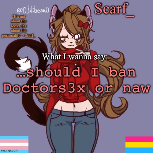 Scarf_ Announcement Template | …should I ban Doctors3x or naw | image tagged in scarf_ announcement template | made w/ Imgflip meme maker
