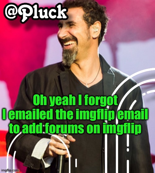 Pluck’s official announcement | Oh yeah I forgot
I emailed the imgflip email to add forums on imgflip | image tagged in pluck s official announcement | made w/ Imgflip meme maker