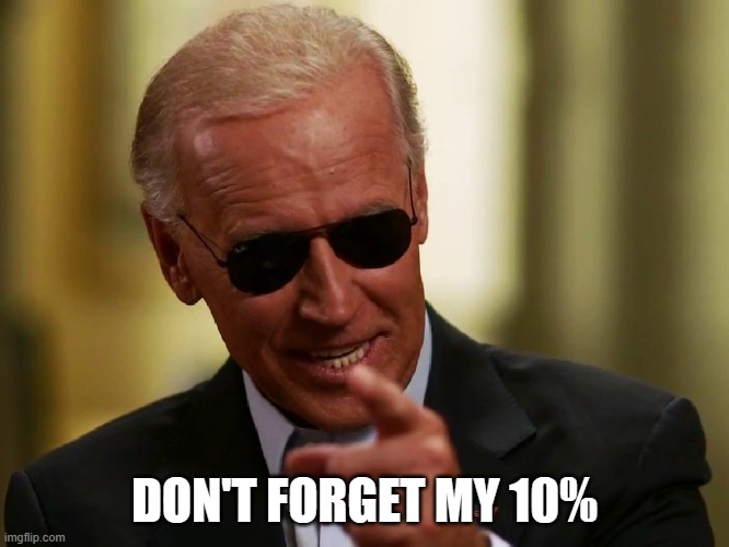 Cool Joe Biden | DON'T FORGET MY 10% | image tagged in cool joe biden | made w/ Imgflip meme maker