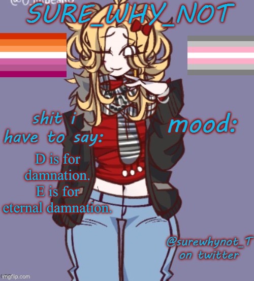 I’m back chat :P | D is for damnation. E is for eternal damnation. | image tagged in sure_why_not announcement template | made w/ Imgflip meme maker