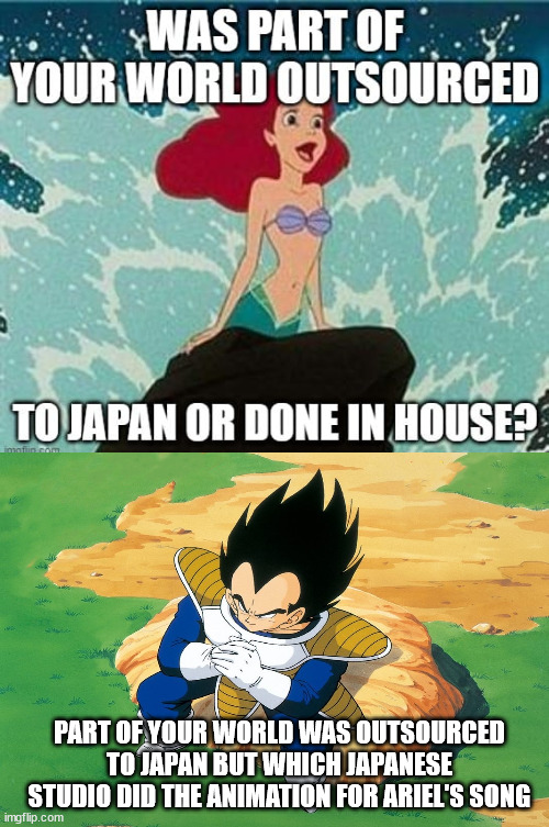 vegeta knows who did part of your world | PART OF YOUR WORLD WAS OUTSOURCED TO JAPAN BUT WHICH JAPANESE STUDIO DID THE ANIMATION FOR ARIEL'S SONG | image tagged in disney questions,vegeta,anime,disney,the little mermaid,japanese | made w/ Imgflip meme maker
