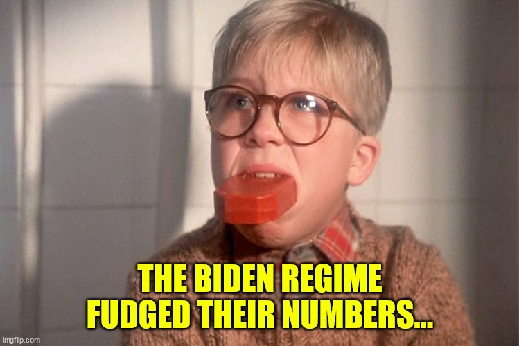 christmas story ralphie bar soap in mouth | THE BIDEN REGIME FUDGED THEIR NUMBERS... | image tagged in christmas story ralphie bar soap in mouth | made w/ Imgflip meme maker
