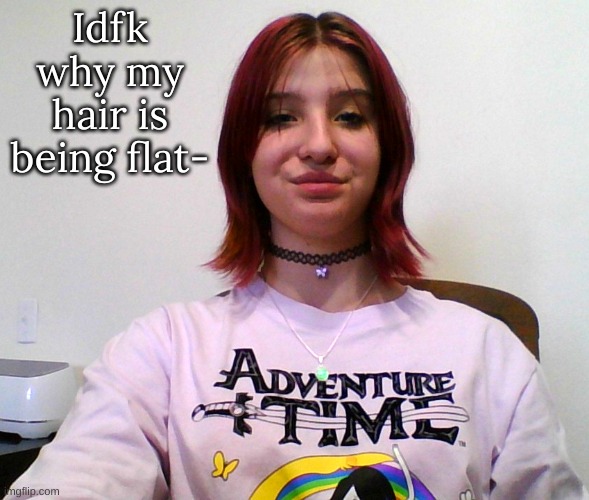 Idfk why my hair is being flat- | image tagged in m | made w/ Imgflip meme maker