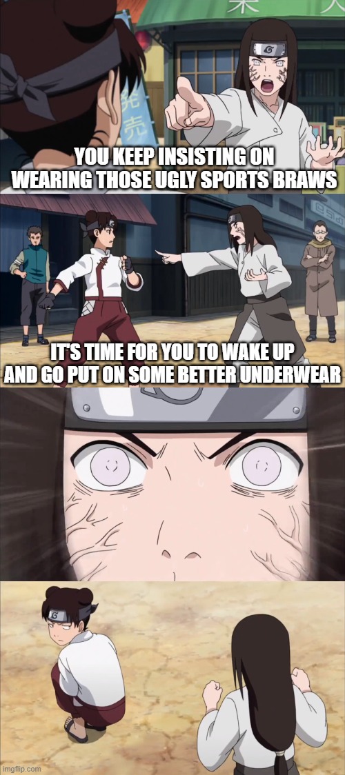 YOU KEEP INSISTING ON WEARING THOSE UGLY SPORTS BRAWS; IT'S TIME FOR YOU TO WAKE UP AND GO PUT ON SOME BETTER UNDERWEAR | made w/ Imgflip meme maker