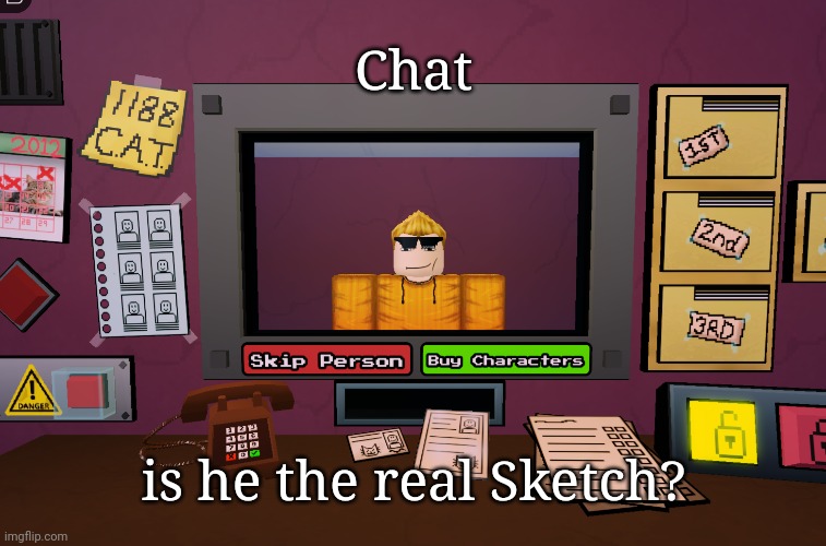 I'm having a hard time figuring whether if he's real or not | Chat; is he the real Sketch? | made w/ Imgflip meme maker