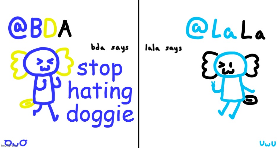 or smth | stop hating doggie | image tagged in bda and lala announcment temp | made w/ Imgflip meme maker