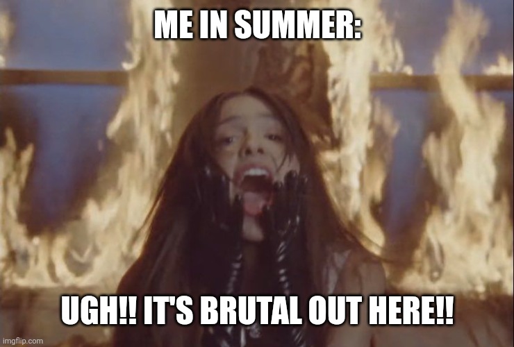 Olivia Rodrigo brutal | ME IN SUMMER:; UGH!! IT'S BRUTAL OUT HERE!! | image tagged in brutal,summer,heat,guts,sour | made w/ Imgflip meme maker