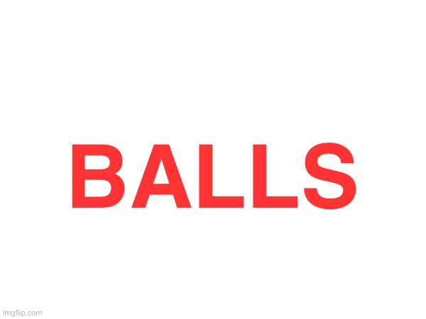 BALLS | made w/ Imgflip meme maker