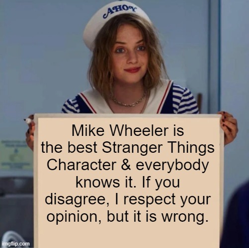 Robin Stranger Things Meme | Mike Wheeler is the best Stranger Things Character & everybody knows it. If you disagree, I respect your opinion, but it is wrong. | image tagged in robin buckley,mike wheeler | made w/ Imgflip meme maker