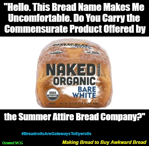 Making Bread to Buy Awkward Bread | "Hello. This Bread Name Makes Me 

Uncomfortable. Do You Carry the 

Commensurate Product Offered by; the Summer Attire Bread Company?"; #BreadrollsAreGatewaysToEyerolls; Making Bread to Buy Awkward Bread; OzwinEVCG | image tagged in bread,caaash money,awkward,asking questions,shopping cart,breadrolls become eyerolls | made w/ Imgflip meme maker