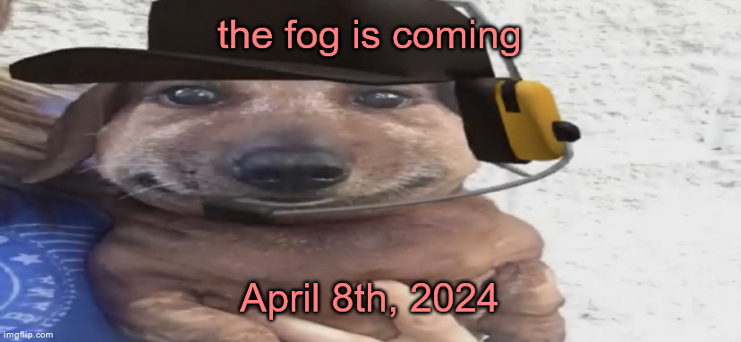 chucklenuts | the fog is coming; April 8th, 2024 | image tagged in chucklenuts | made w/ Imgflip meme maker