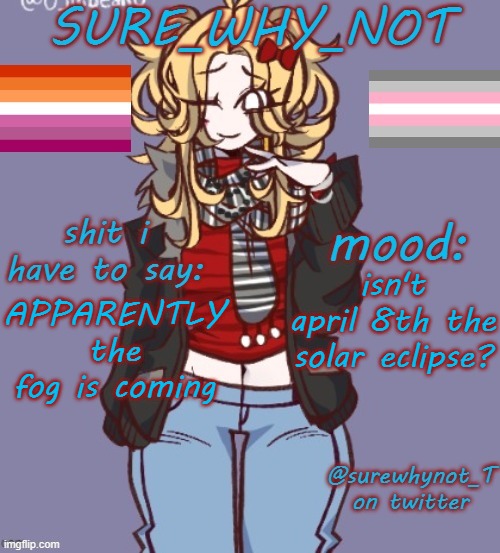 sure_why_not announcement template | isn't april 8th the solar eclipse? APPARENTLY the fog is coming | image tagged in sure_why_not announcement template | made w/ Imgflip meme maker