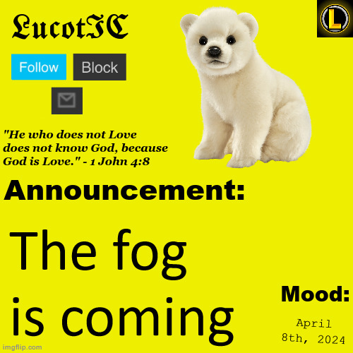 LucotIC "Polar Bear" announcement temp V3 | The fog is coming; April 8th, 2024 | image tagged in lucotic polar bear announcement temp v3 | made w/ Imgflip meme maker