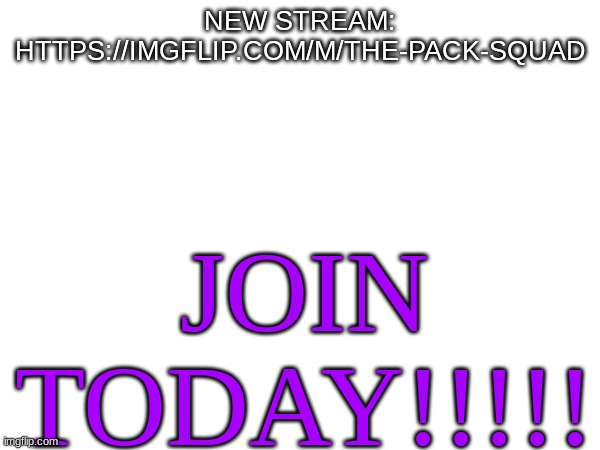 Lets get this going | NEW STREAM:
HTTPS://IMGFLIP.COM/M/THE-PACK-SQUAD; JOIN TODAY!!!!! | image tagged in fun | made w/ Imgflip meme maker