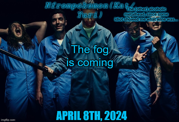 Nfrompokemon announcement template | The fog is coming; APRIL 8TH, 2024 | image tagged in nfrompokemon announcement template | made w/ Imgflip meme maker