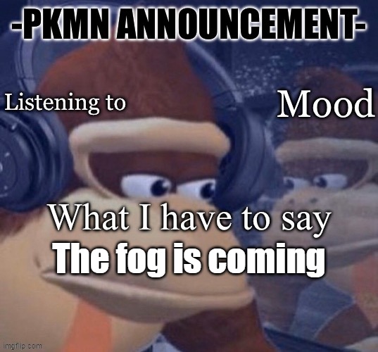 PKMN announcement | The fog is coming | image tagged in pkmn announcement | made w/ Imgflip meme maker