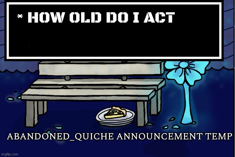 definitely the right font | HOW OLD DO I ACT | image tagged in abandoned_quiche announcement temp | made w/ Imgflip meme maker