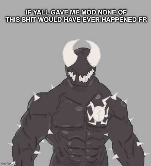 Giga Spike | IF YALL GAVE ME MOD NONE OF THIS SHIT WOULD HAVE EVER HAPPENED FR | image tagged in giga spike | made w/ Imgflip meme maker