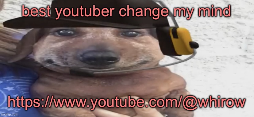 he’s just so fucking stupid that it’s funny | best youtuber change my mind; https://www.youtube.com/@whirow | image tagged in chucklenuts | made w/ Imgflip meme maker