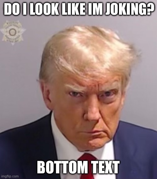 Donald Trump Mugshot | DO I LOOK LIKE IM JOKING? BOTTOM TEXT | image tagged in donald trump mugshot | made w/ Imgflip meme maker