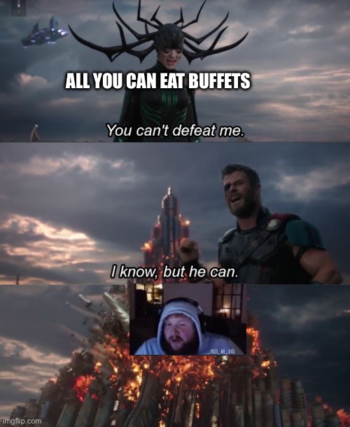 Case-Oh | ALL YOU CAN EAT BUFFETS | image tagged in you can't defeat me | made w/ Imgflip meme maker