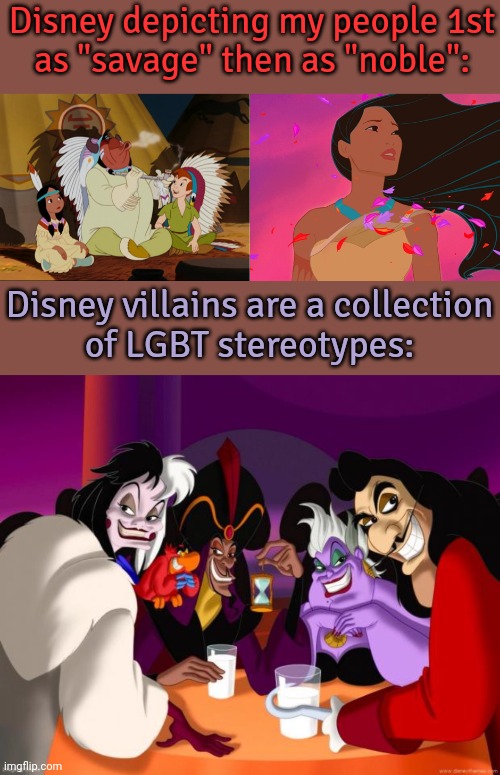 Disney depicting my people 1st
as "savage" then as "noble": Disney villains are a collection
of LGBT stereotypes: | image tagged in peter pan and indians of never-never land,pocahontas,disney villains | made w/ Imgflip meme maker