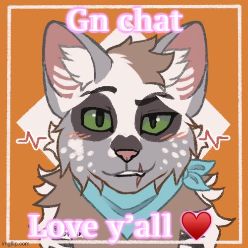 Gn chat; Love y’all ♥️ | made w/ Imgflip meme maker