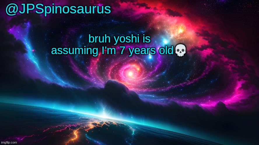 JPSpinosaurus's space temp | bruh yoshi is assuming I'm 7 years old💀 | image tagged in jpspinosaurus's space temp | made w/ Imgflip meme maker