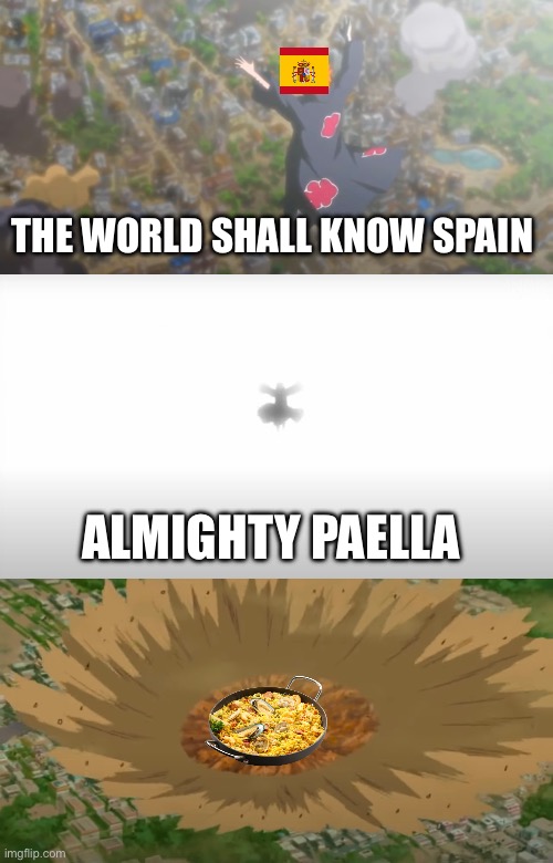The world shall know Spain | THE WORLD SHALL KNOW SPAIN; ALMIGHTY PAELLA | image tagged in memes,naruto,spain | made w/ Imgflip meme maker