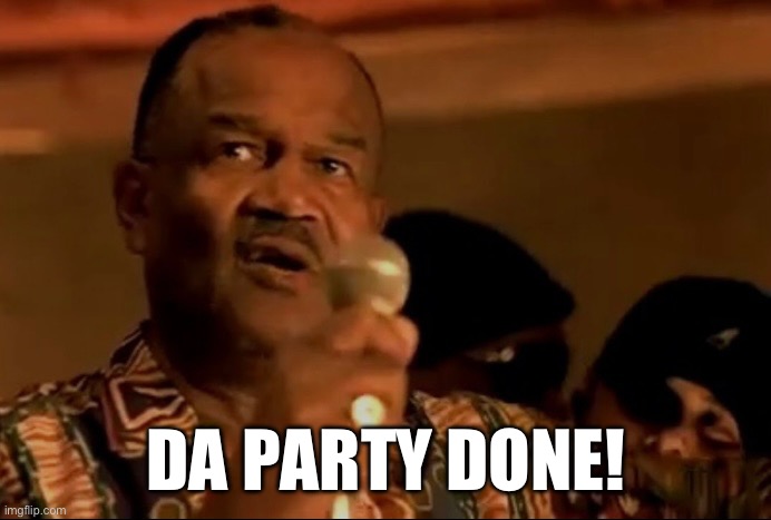 Da party done | DA PARTY DONE! | image tagged in fun | made w/ Imgflip meme maker