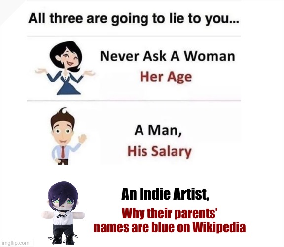 Never ask an Indie Artist… | An Indie Artist, Why their parents’ names are blue on Wikipedia | image tagged in never ask,big brain,memes | made w/ Imgflip meme maker
