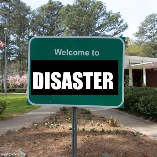 Welcome to sweet home Alabama | DISASTER | image tagged in welcome to sweet home alabama | made w/ Imgflip meme maker