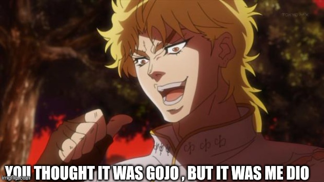 But it was me Dio | YOU THOUGHT IT WAS GOJO , BUT IT WAS ME DIO | image tagged in but it was me dio | made w/ Imgflip meme maker