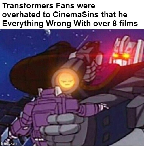 Transformers fans hates CinemaSins | Transformers Fans were overhated to CinemaSins that he Everything Wrong With over 8 films | image tagged in transformers,cinema,youtube,fans | made w/ Imgflip meme maker