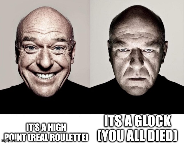 breaking bad smile frown | IT’S A HIGH POINT (REAL ROULETTE) ITS A GLOCK (YOU ALL DIED) | image tagged in breaking bad smile frown | made w/ Imgflip meme maker