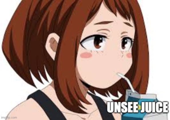 Unsee Juice (Uraraka) | image tagged in unsee juice uraraka | made w/ Imgflip meme maker